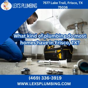 What kind of plumbing do most homes have in Frisco, TX?