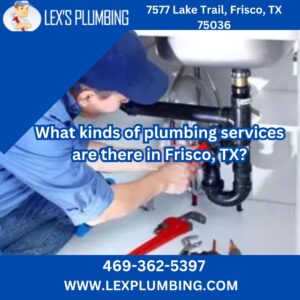 What kinds of plumbing services are there in Frisco, TX?