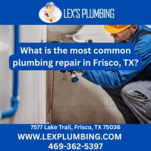 What is the most common plumbing repair in Frisco, TX?