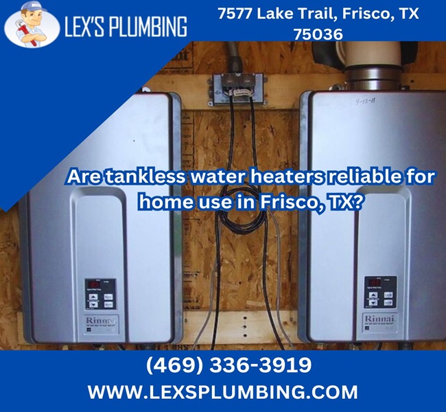 Are tankless water heaters reliable for home use in Frisco, TX?