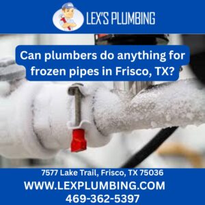Can plumbers do anything for frozen pipes in Frisco, TX?