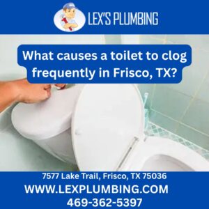 What causes a toilet to clog frequently in Frisco, TX?