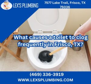 What causes a toilet to clog frequently in Frisco, TX?
