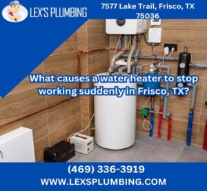 What causes a water heater to stop working suddenly in Frisco, TX?