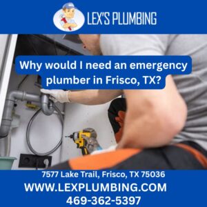 Why would I need an emergency plumber in Frisco, TX?