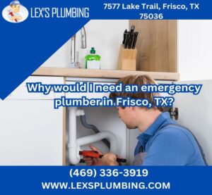 Why would I need an emergency plumber in Frisco, TX?