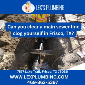 Can you clear a main sewer line clog yourself in Frisco, TX?