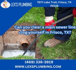 Can you clear a main sewer line clog yourself in Frisco, TX?