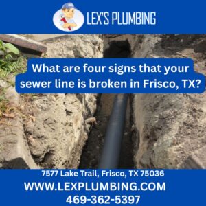 What are four signs that your sewer line is broken in Frisco, TX?